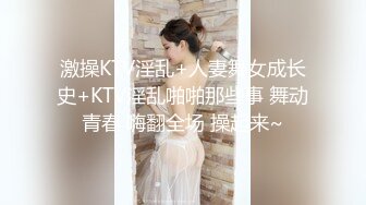 激操KTV淫乱+人妻舞女成长史+KTV淫乱啪啪那些事 舞动青春 嗨翻全场 操起来~