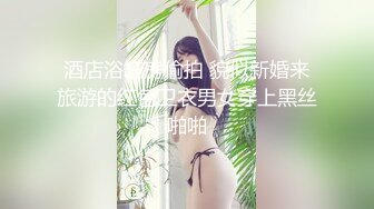 酒店浴缸房偷拍 貌似新婚来旅游的红色卫衣男女穿上黑丝啪啪