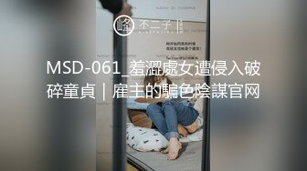 MSD-061_羞澀處女遭侵入破碎童貞｜雇主的騙色陰謀官网