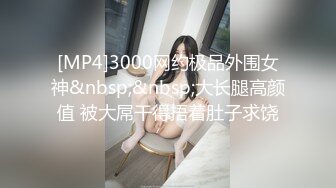 [MP4]3000网约极品外围女神&nbsp;&nbsp;大长腿高颜值 被大屌干得捂着肚子求饶