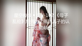 星空传媒 XKTV-102 《母子乱伦》后妈为了得到儿子的认可主动献身