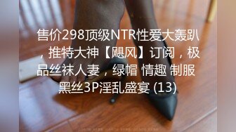 售价298顶级NTR性爱大轰趴，推特大神【飓风】订阅，极品丝袜人妻，绿帽 情趣 制服 黑丝3P淫乱盛宴 (13)