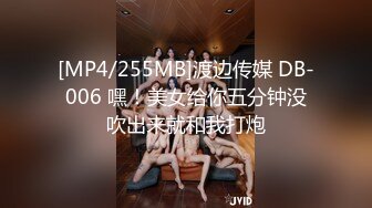 [MP4/255MB]渡边传媒 DB-006 嘿！美女给你五分钟没吹出来就和我打炮