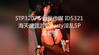 STP32078 爱豆传媒 ID5321 海天盛筵游轮party淫乱5P 孟若羽