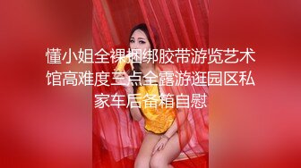 懂小姐全裸捆绑胶带游览艺术馆高难度三点全露游逛园区私家车后备箱自慰