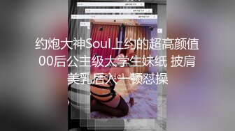 约炮大神Soul上约的超高颜值00后公主级大学生妹纸 披肩美乳后入一顿怼操