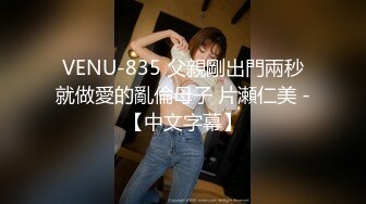 VENU-835 父親剛出門兩秒就做愛的亂倫母子 片瀬仁美 -【中文字幕】