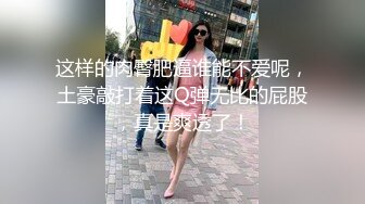 上海仙女Ts妍熙：颜值高、身材娇气，大三四眼小哥哥约酒店吃鸡，胯下品尝仙女棒 秀啊哥们！