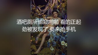 酒吧厕所偷窥啪啪 看的正起劲被发现了 要来抢手机