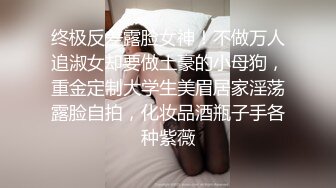 终极反差露脸女神！不做万人追淑女却要做土豪的小母狗，重金定制大学生美眉居家淫荡露脸自拍，化妆品酒瓶子手各种紫薇