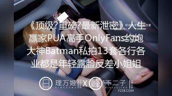 《顶级?重磅?最新泄密》人生赢家PUA高手OnlyFans约炮大神Batman私拍13套各行各业都是年轻露脸反差小姐姐