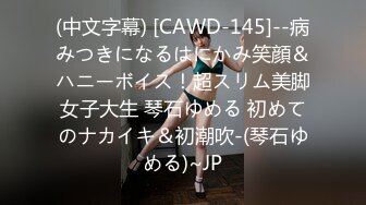 (中文字幕) [CAWD-145]--病みつきになるはにかみ笑顔＆ハニーボイス！超スリム美脚女子大生 琴石ゆめる 初めてのナカイキ＆初潮吹-(琴石ゆめる)~JP