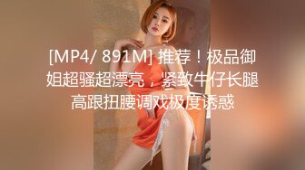 [MP4/ 891M] 推荐！极品御姐超骚超漂亮，紧致牛仔长腿高跟扭腰调戏极度诱惑