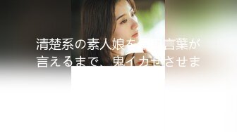 清楚系の素人娘を早口言葉が言えるまで、鬼イカせさせます