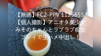 【無碼】FC2-PPV 1125655 【個人撮影】アニオタ美少女みそのちゃんとラブラブ痴女プレイで生ハメ中出し！