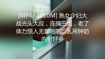 [MP4/ 1010M] 熟女少妇大战光头大叔，连操三炮，老了体力惊人无套啪啪巨乳吊钟奶内射好多