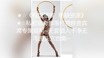 ★☆《视觉盛宴✅稀缺资源》★☆私密猎奇部落付费群贵宾席专属福利~无套插入干净无毛馒头穴合集~