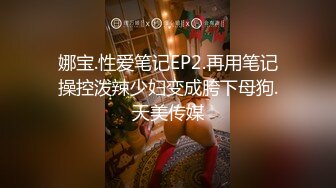 娜宝.性爱笔记EP2.再用笔记操控泼辣少妇变成胯下母狗.天美传媒