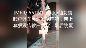 [MP4/ 551M] 人间小仙女露脸户外车震深喉吃鸡鸡，带上套狠狠传教白虎穴，最后跳蛋自慰