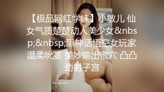 【极品网红学妹】小敏儿 仙女气质楚楚动人美少女&nbsp;&nbsp;黑神话悟空女玩家温柔吮茎 美妙输出蜜穴 凸凸劲射子宫