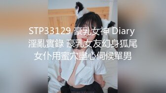 STP33129 豪乳女神 Diary 淫亂實錄 豪乳女友幻身狐尾女仆用蜜穴盡心伺候單男