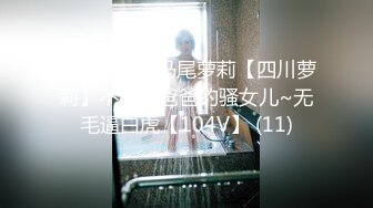 可爱粉嫩双马尾萝莉【四川萝莉】不停叫爸爸的骚女儿~无毛逼白虎【104V】 (11)