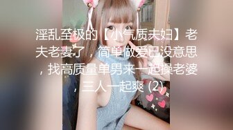 淫乱至极的【小气质夫妇】老夫老妻了，简单做爱已没意思，找高质量单男来一起操老婆，三人一起爽 (2)