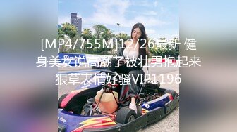 [MP4/755M]12/26最新 健身美女说高潮了被壮男抱起来狠草表情好骚VIP1196