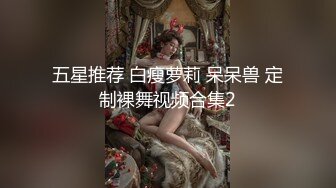 五星推荐 白瘦萝莉 呆呆兽 定制裸舞视频合集2