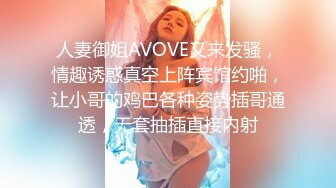 人妻御姐AVOVE又来发骚，情趣诱惑真空上阵宾馆约啪，让小哥的鸡巴各种姿势插哥通透，无套抽插直接内射