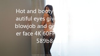 Hot and booty girl with beautiful eyes gives a sloppy blowjob and gets cum on her face 4K 60FPS (ph639ce589b8ca9)