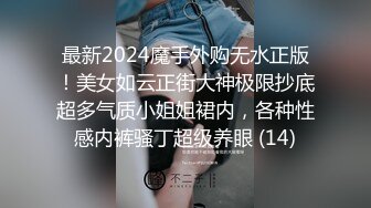 最新2024魔手外购无水正版！美女如云正街大神极限抄底超多气质小姐姐裙内，各种性感内裤骚丁超级养眼 (14)