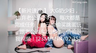 【新片速遞 】 大G奶少妇，嫌弃老公活不好❤️每次都是完成任务，自己偷偷买跳蛋玩，跟老公说来找闺蜜，偷偷跟我视频！[23M/MP4/02:35]