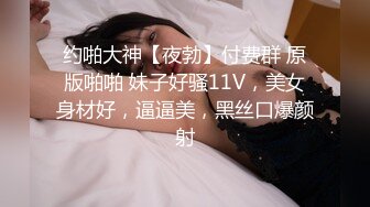 约啪大神【夜勃】付费群 原版啪啪 妹子好骚11V，美女身材好，逼逼美，黑丝口爆颜射