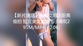 【新片速遞】商场女厕近距离偷拍 短发美女的无毛小嫩B[295M/MP4/02:06]