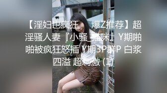 【淫妇也疯狂❤️爆Z推荐】超淫骚人妻『小骚_猫咪』Y期啪啪被疯狂怒插 Y期3P群P 白浆四溢 超刺激 (1)