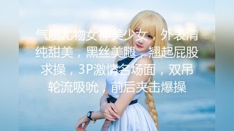 气质尤物女神美少女，外表清纯甜美，黑丝美腿，翘起屁股求操，3P激情名场面，双吊轮流吸吮，前后夹击爆操