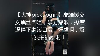 【大神pickupgirl】高端援交女黑丝御姐，暴力深喉，操着逼停下继续口爆，好虐啊，爆发抽插颜射！