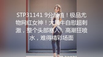 STP31141 9分颜值！极品尤物网红女神！大黑牛自慰超刺激，整个头部塞入，高潮狂喷水，难得精彩场面