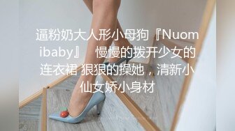 逼粉奶大人形小母狗『Nuomibaby』✅慢慢的拨开少女的连衣裙 狠狠的操她，清新小仙女娇小身材