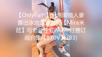 【OnlyFans】台湾眼镜人妻 露出泳池温泉啪啪【Mira米菈】与老公性爱PAPA 付费订阅合集【170V】 (83)