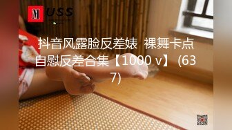 抖音风露脸反差婊  裸舞卡点自慰反差合集【1000 v】 (637)