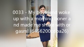 0033 - My boyfriend woke up with a morning boner and made me shake with orgasm! (6456200cdba26)