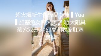 超火爆新生代极品女神 ▌Yua ▌肛塞兔女郎太美了 粗大阳具菊穴双开 梦幻高潮收缩肛塞崩掉