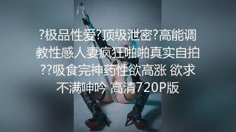 ?极品性爱?顶级泄密?高能调教性感人妻疯狂啪啪真实自拍??吸食完神药性欲高涨 欲求不满呻吟 高清720P版