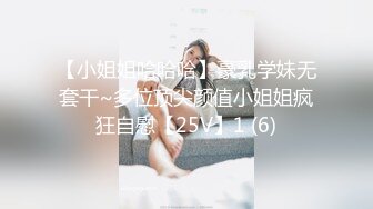 【小姐姐哈哈哈】豪乳学妹无套干~多位顶尖颜值小姐姐疯狂自慰【25V】1 (6)