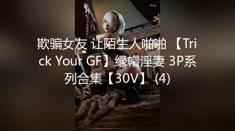 欺骗女友 让陌生人啪啪 【Trick Your GF】绿帽淫妻 3P系列合集【30V】 (4)